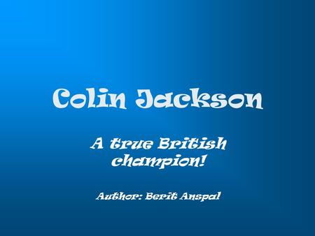 Colin Jackson A true British champion! Author: Berit Anspal.