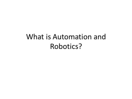 What is Automation and Robotics?. Understandings Automation is the use of technology to ease human labor or to extend the mental or physical capabilities.