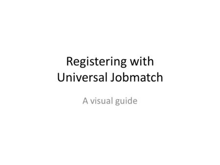 Registering with Universal Jobmatch A visual guide.