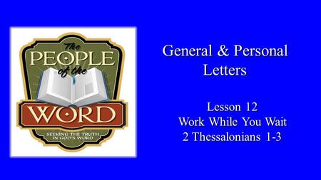 General & Personal Letters Lesson 12 Work While You Wait 2 Thessalonians 1-3.