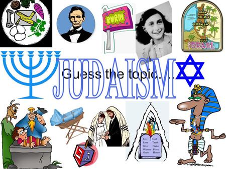 Guess the topic…. JUDAISM.