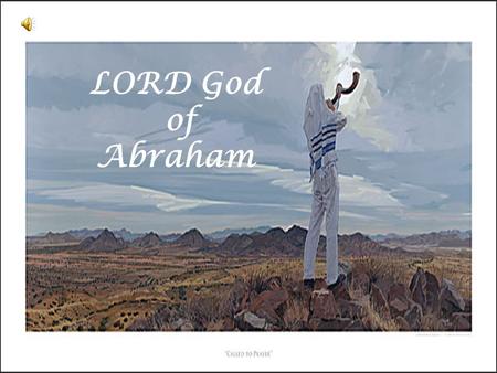 LORD God of Abraham. Lord God of Abraham Isaac and Israel Let it be known today that You are God We offer up our lives as a living sacrifice Purify us.