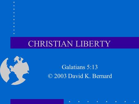 CHRISTIAN LIBERTY Galatians 5:13 © 2003 David K. Bernard.