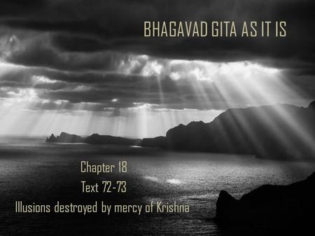 BHAGAVAD GITA AS IT IS Chapter 18 Text 72-73 Illusions destroyed by mercy of Krishna.