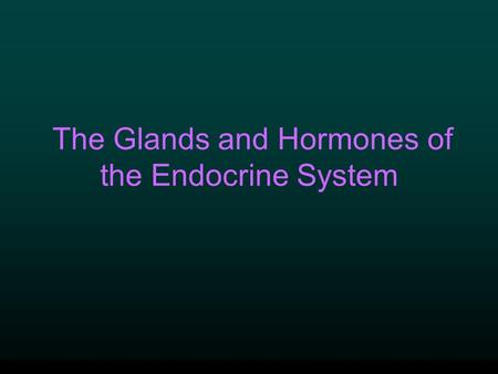 The Glands and Hormones of the Endocrine System Endocrine System Regulation of Body Temperature Regulation of Body’s H 2 O Content Regulation of Serum.