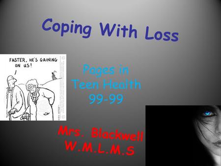 Coping With Loss Mrs. Blackwell W.M.L.M.S Pages in Teen Health 99-99.