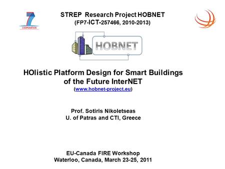 STREP Research Project HOBNET (FP7- ICT- 257466, 2010-2013) HOlistic Platform Design for Smart Buildings of the Future InterNET (www.hobnet-project.eu)www.hobnet-project.eu.