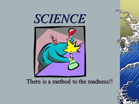SCIENCE There is a method to the madness!! SCIENTIFIC METHOD State the Problem State the Problem Gather Information Gather Information Form a Hypothesis.