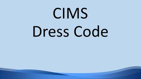 CIMS Dress Code. Dress Code is on page 3 of every Reminder Binder.