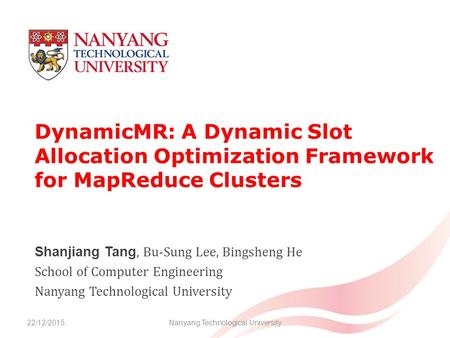 DynamicMR: A Dynamic Slot Allocation Optimization Framework for MapReduce Clusters Nanyang Technological University Shanjiang Tang, Bu-Sung Lee, Bingsheng.