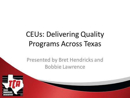 CEUs: Delivering Quality Programs Across Texas Presented by Bret Hendricks and Bobbie Lawrence.