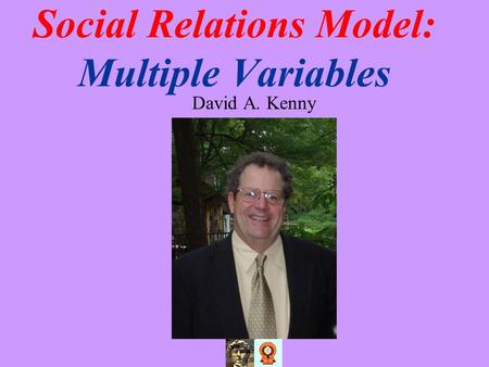 Social Relations Model: Multiple Variables David A. Kenny.