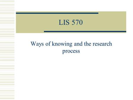 LIS 570 Ways of knowing and the research process.