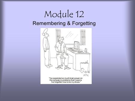 Module 12 Remembering & Forgetting. Recall vs. Recognition Recall Retrieving previously learned information without the aid of or with very few external.