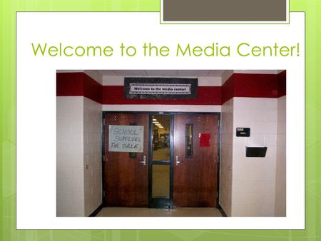 Welcome to the Media Center!. General Information  Leave book bags at the door as you enter the media center (do not block office doors).  You must.