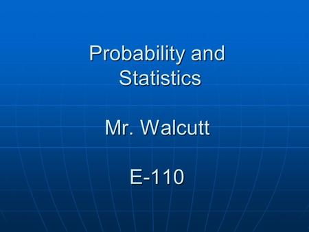 Probability and Statistics Mr. Walcutt E-110. Prerequisites Algebra 2.