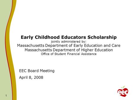 1 Early Childhood Educators Scholarship jointly administered by: Massachusetts Department of Early Education and Care Massachusetts Department of Higher.