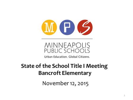 State of the School Title I Meeting Bancroft Elementary November 12, 2015 1.