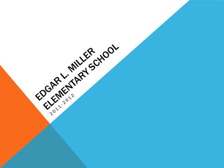 EDGAR L. MILLER ELEMENTARY SCHOOL 2011-2012. EDGAR L. MILLER ELEMENTARY SCHOOL Opened in 1966 Named after a former Superintendent, Edgar L. Miller One.