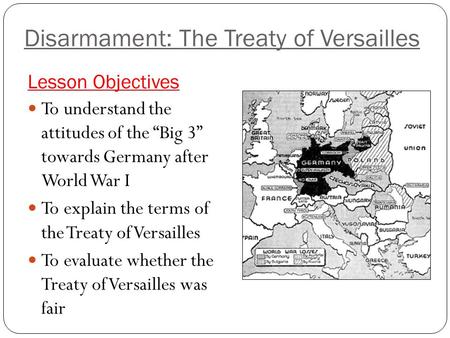 Lesson Objectives To understand the attitudes of the “Big 3” towards Germany after World War I To explain the terms of the Treaty of Versailles To evaluate.