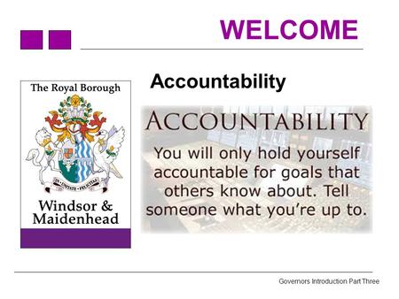 Governors Introduction Part Three WELCOME Accountability.