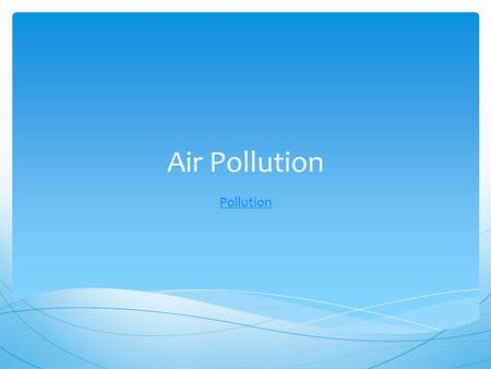 Air Pollution Pollution.  Pollutants entering the home  What we do in our homes and the products we use  How the home is built and maintained Factors.