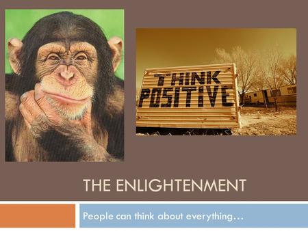 THE ENLIGHTENMENT People can think about everything…