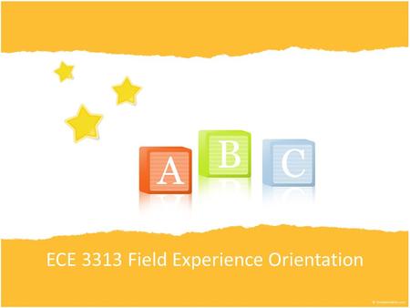ECE 3313 Field Experience Orientation. The Requirement ECE 3313 gives you the pre-k part of your certification All ECE 3313 students are required to complete.
