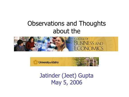 Observations and Thoughts about the Jatinder (Jeet) Gupta May 5, 2006.