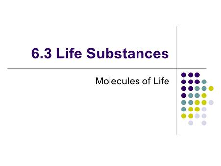 6.3 Life Substances Molecules of Life. Role of Carbon in Organisms Carbon has four electrons in outer energy level Four covalent bonds fill energy level.