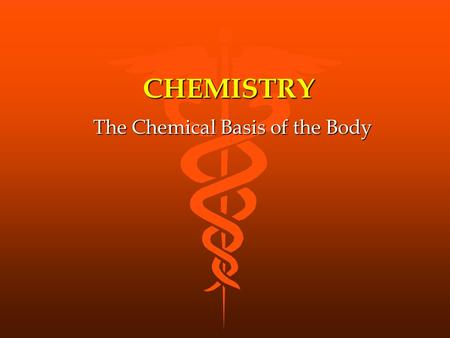 CHEMISTRY The Chemical Basis of the Body MATTER anything that has mass and occupies space solid - liquid - gas made up of ELEMENTS.
