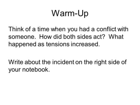 Warm-Up Think of a time when you had a conflict with someone. How did both sides act? What happened as tensions increased. Write about the incident on.