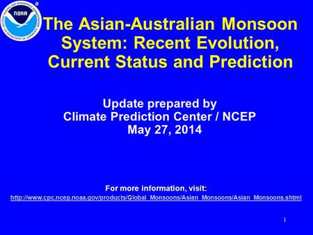 1 The Asian-Australian Monsoon System: Recent Evolution, Current Status and Prediction Update prepared by Climate Prediction Center / NCEP May 27, 2014.