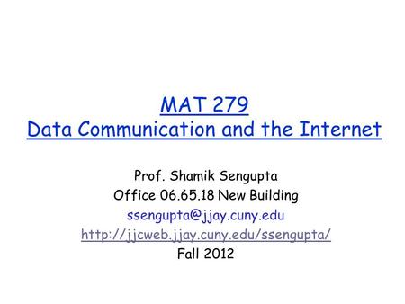 MAT 279 Data Communication and the Internet Prof. Shamik Sengupta Office 06.65.18 New Building