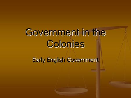 Government in the Colonies Early English Government.