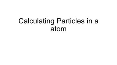 Calculating Particles in a atom