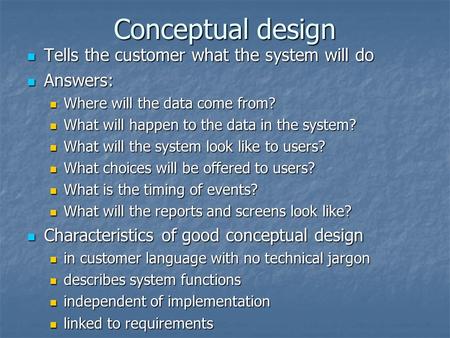 Conceptual design Tells the customer what the system will do Tells the customer what the system will do Answers: Answers: Where will the data come from?