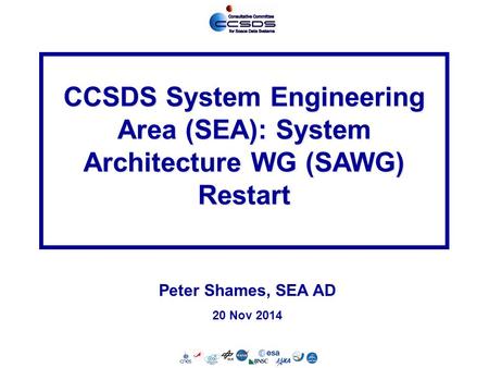 SEA-1 20 Nov 2014 CCSDS System Engineering Area (SEA): System Architecture WG (SAWG) Restart Peter Shames, SEA AD 20 Nov 2014.