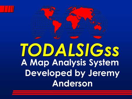 TODALSIGss A Map Analysis System Developed by Jeremy Anderson.