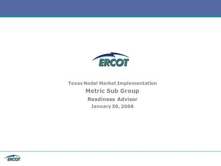 Texas Nodal Market Implementation Metric Sub Group Readiness Advisor January 30, 2006.
