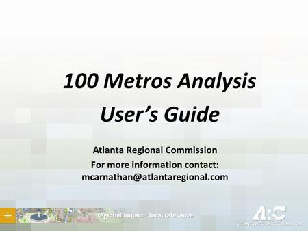 100 Metros Analysis User’s Guide Atlanta Regional Commission For more information contact: