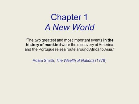 Chapter 1 A New World “The two greatest and most important events in the history of mankind were the discovery of America and the Portuguese sea route.