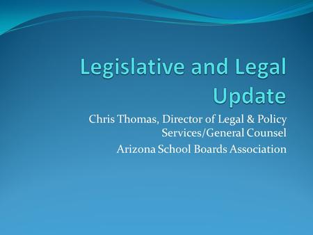 Chris Thomas, Director of Legal & Policy Services/General Counsel Arizona School Boards Association.