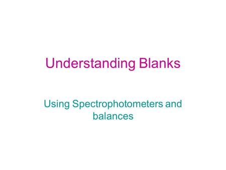 Understanding Blanks Using Spectrophotometers and balances.