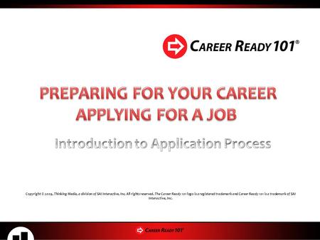 Copyright © 2009, Thinking Media, a division of SAI Interactive, Inc. All rights reserved. The Career Ready 101 logo is a registered trademark and Career.