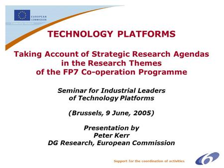 Support for the coordination of activities TECHNOLOGY PLATFORMS Taking Account of Strategic Research Agendas in the Research Themes of the FP7 Co-operation.