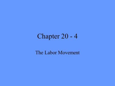 Chapter 20 - 4 The Labor Movement. Workers Organize Key? - Why did workers organize? Living conditions improved, but workers suffered; long hours, no.