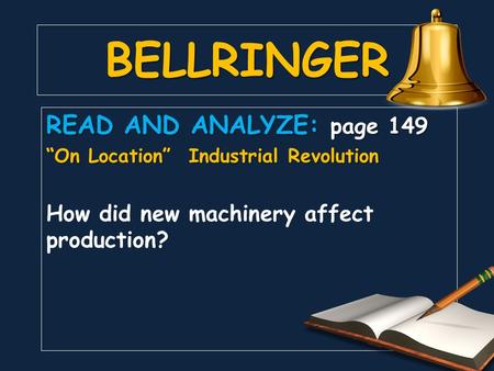 BELLRINGER READ AND ANALYZE: page 149 “On Location” Industrial Revolution How did new machinery affect production?