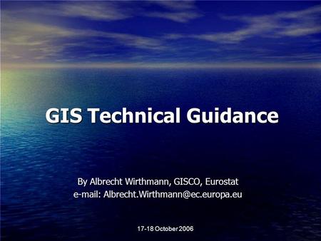 17-18 October 2006 By Albrecht Wirthmann, GISCO, Eurostat   GIS Technical Guidance.