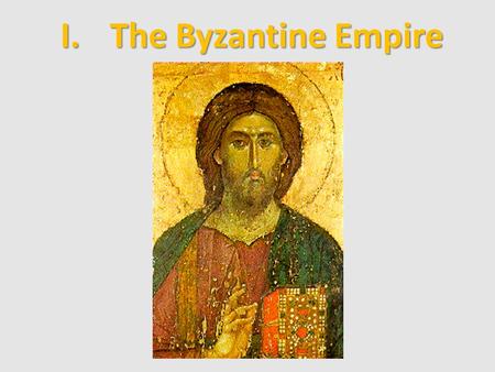 I.The Byzantine Empire. A. The Early Byzantine Empire 1.Capital: Constantinople (after Roman emperor Constantine) 2.Geography: lies on the Strait of Bosporus.